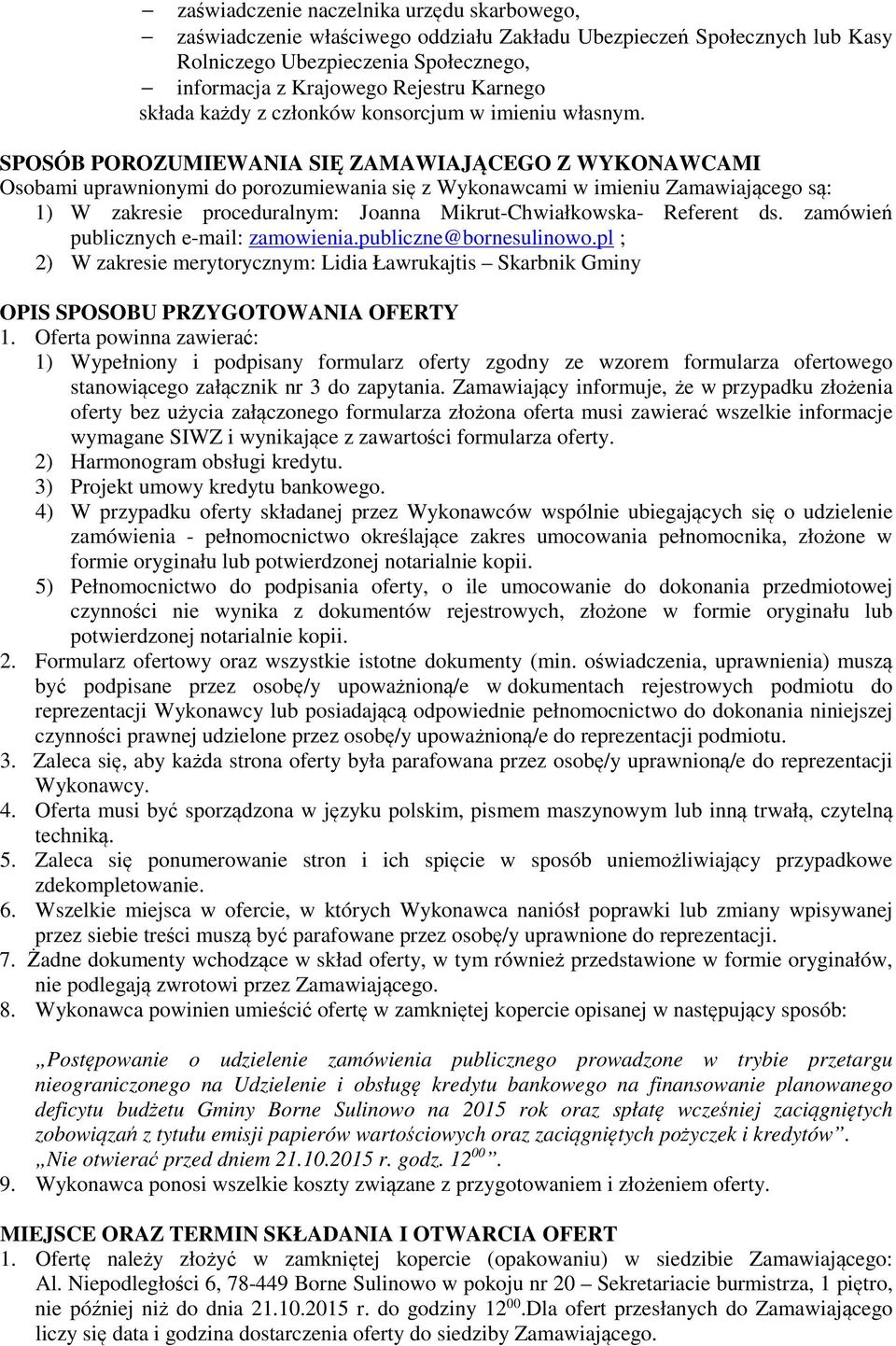 SPOSÓB POROZUMIEWANIA SIĘ ZAMAWIAJĄCEGO Z WYKONAWCAMI Osobami uprawnionymi do porozumiewania się z Wykonawcami w imieniu Zamawiającego są: 1) W zakresie proceduralnym: Joanna Mikrut-Chwiałkowska-