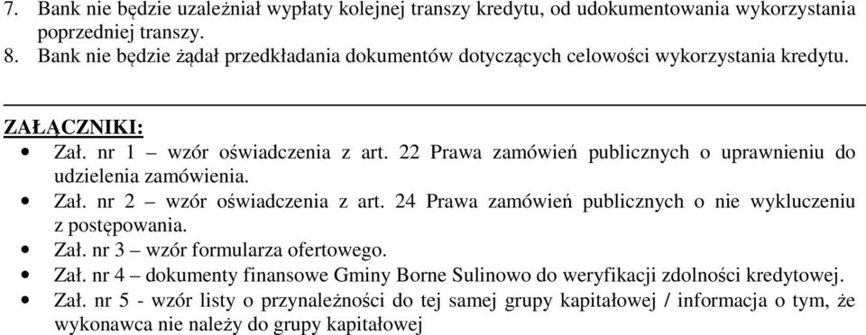 22 Prawa zamówień publicznych o uprawnieniu do udzielenia zamówienia. Zał. nr 2 wzór oświadczenia z art. 24 Prawa zamówień publicznych o nie wykluczeniu z postępowania. Zał. nr 3 wzór formularza ofertowego.