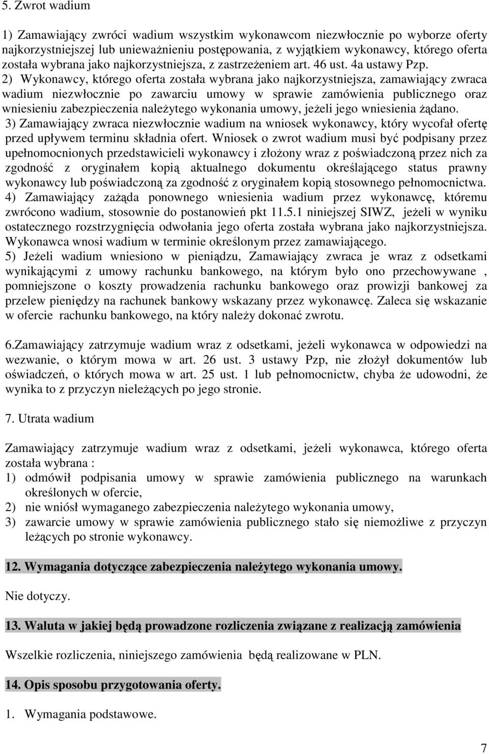 2) Wykonawcy, którego oferta została wybrana jako najkorzystnejsza, zamawający zwraca wadum nezwłoczne po zawarcu umowy w sprawe zamówena publcznego oraz wnesenu zabezpeczena należytego wykonana