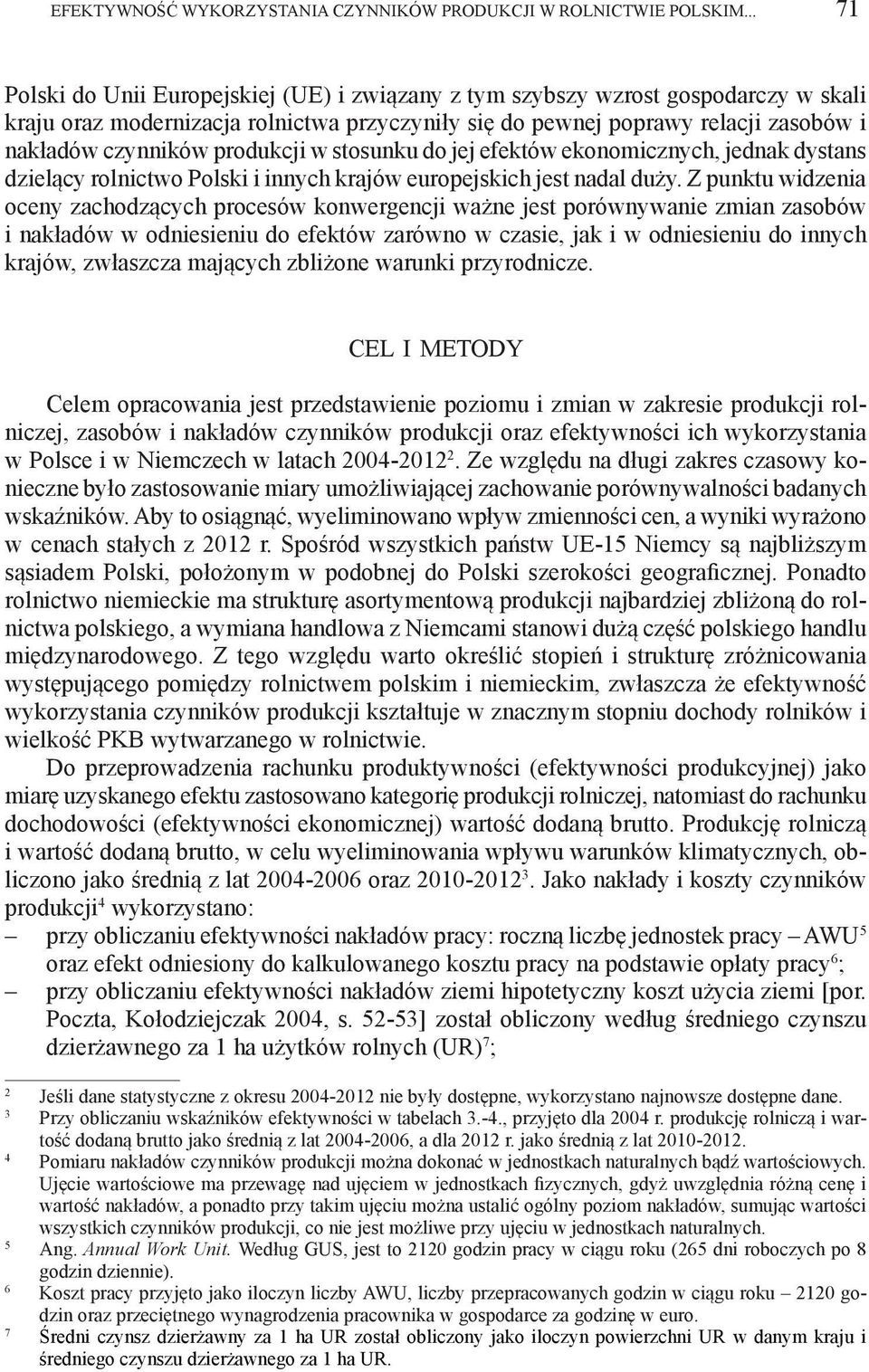 produkcji w stosunku do jej efektów ekonomicznych, jednak dystans dzielący rolnictwo Polski i innych krajów europejskich jest nadal duży.