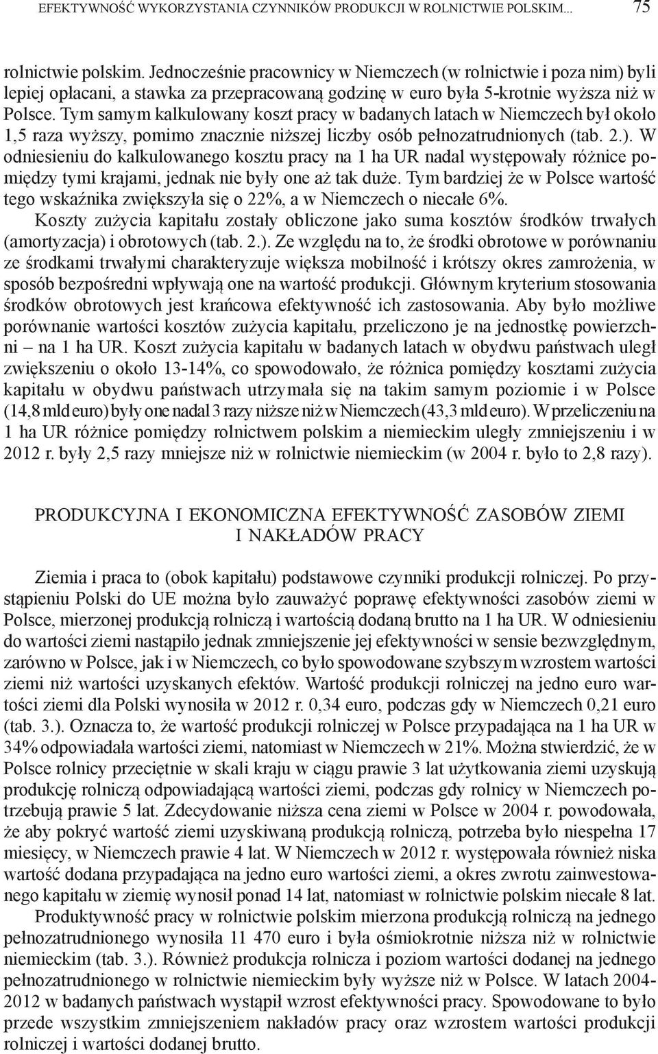 Tym samym kalkulowany koszt pracy w badanych latach w Niemczech był około 1,5 raza wyższy, pomimo znacznie niższej liczby osób pełnozatrudnionych (tab. 2.).