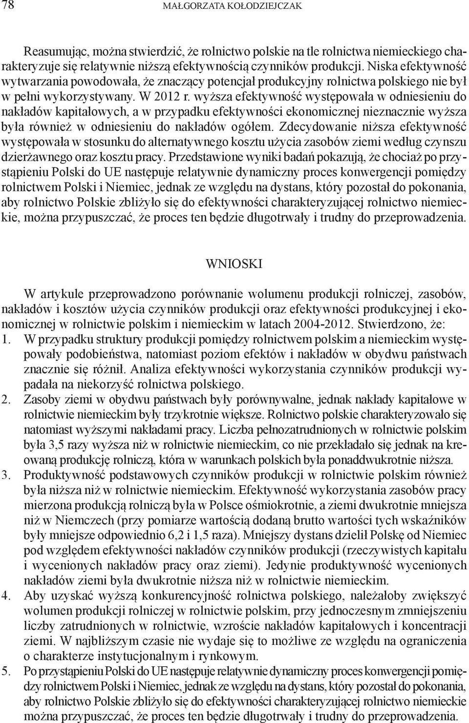 wyższa efektywność występowała w odniesieniu do nakładów kapitałowych, a w przypadku efektywności ekonomicznej nieznacznie wyższa była również w odniesieniu do nakładów ogółem.