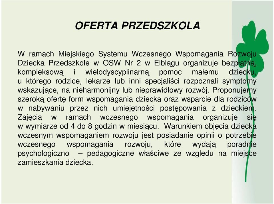 Proponujemy szeroką ofertę form wspomagania dziecka oraz wsparcie dla rodziców w nabywaniu przez nich umiejętności postępowania z dzieckiem.