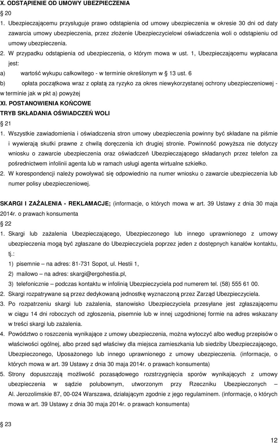 ubezpieczenia. 2. W przypadku odstąpienia od ubezpieczenia, o którym mowa w ust. 1, Ubezpieczającemu wypłacana jest: a) wartość wykupu całkowitego - w terminie określonym w 13 ust.