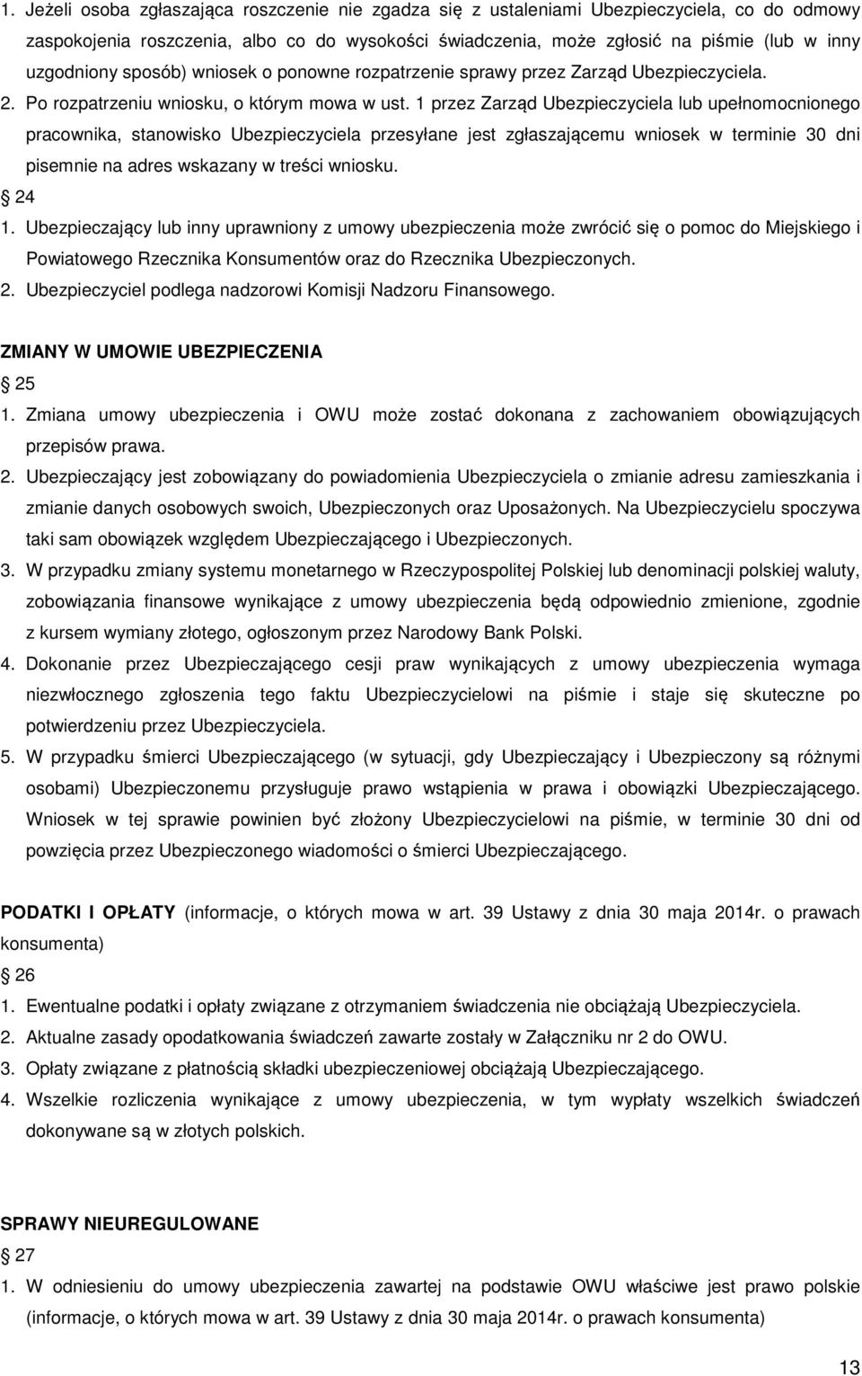 1 przez Zarząd Ubezpieczyciela lub upełnomocnionego pracownika, stanowisko Ubezpieczyciela przesyłane jest zgłaszającemu wniosek w terminie 30 dni pisemnie na adres wskazany w treści wniosku. 24 1.