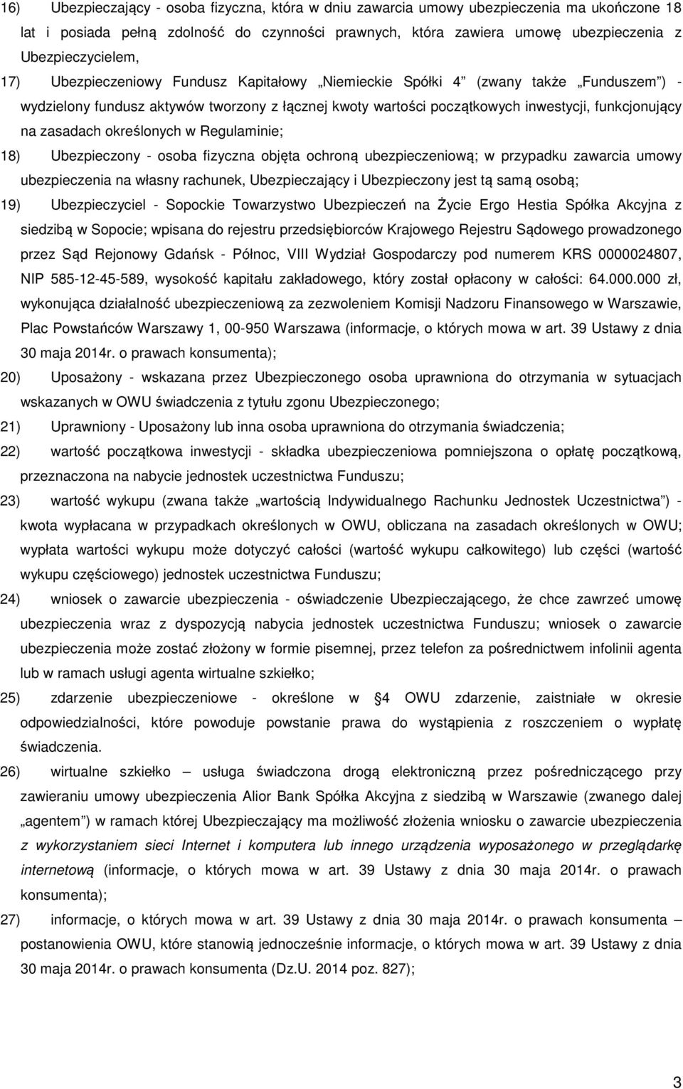 funkcjonujący na zasadach określonych w Regulaminie; 18) Ubezpieczony - osoba fizyczna objęta ochroną ubezpieczeniową; w przypadku zawarcia umowy ubezpieczenia na własny rachunek, Ubezpieczający i