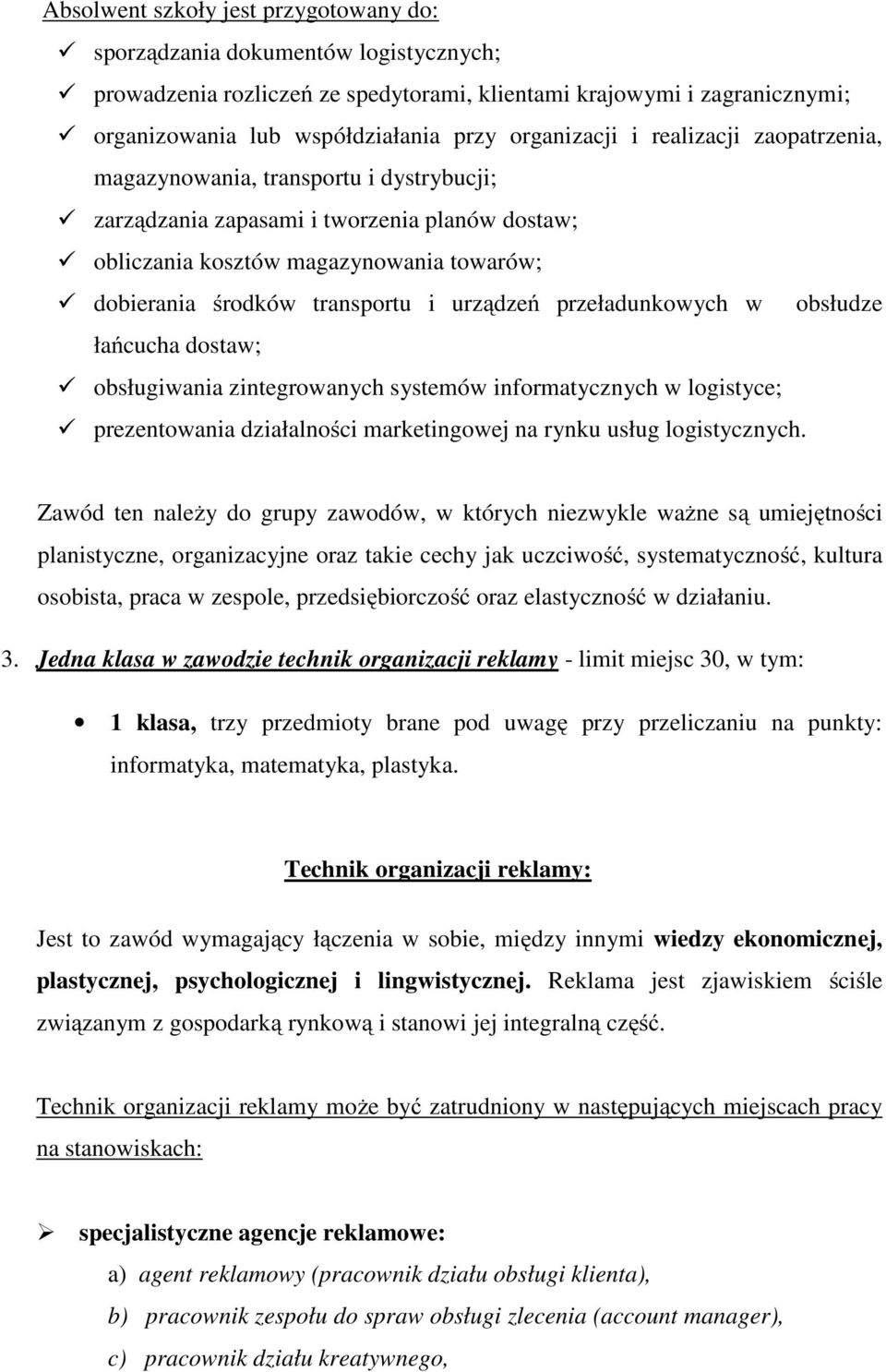 i urządzeń przeładunkowych w obsłudze łańcucha dostaw; obsługiwania zintegrowanych systemów informatycznych w logistyce; prezentowania działalności marketingowej na rynku usług logistycznych.