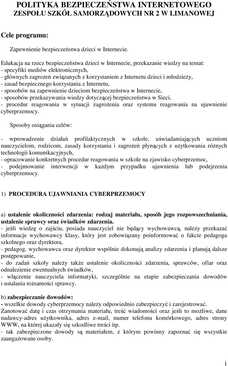zasad bezpiecznego korzystania z Internetu, - sposobów na zapewnienie dzieciom bezpieczeństwa w Internecie, - sposobów przekazywania wiedzy dotyczącej bezpieczeństwa w Sieci, - procedur reagowania w