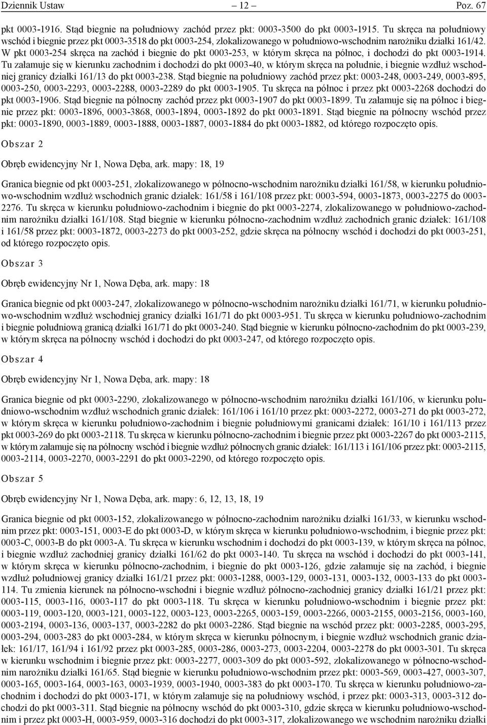 W pkt 0003-254 skręca na zachód i biegnie do pkt 0003-253, w którym skręca na północ, i dochodzi do pkt 0003-1914.