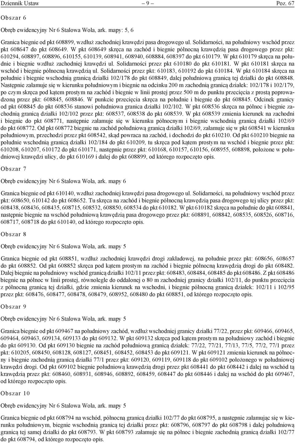 W pkt 608649 skręca na zachód i biegnie północną krawędzią pasa drogowego przez pkt: 610294, 608897, 608896, 610155, 610139, 608941, 608940, 608884, 608397 do pkt 610179.