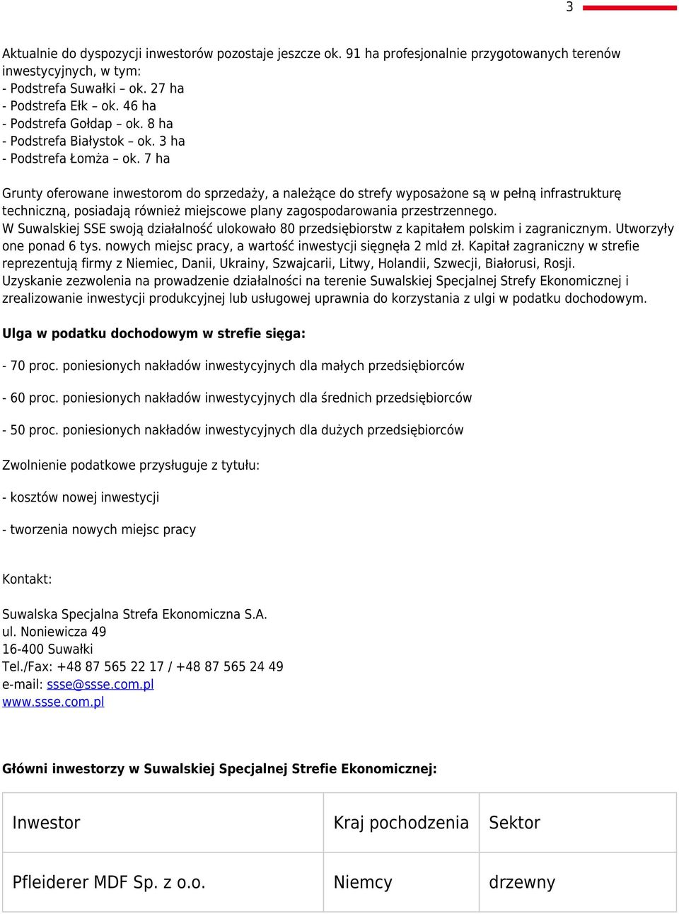 7 ha Grunty oferowane inwestorom do sprzedaży, a należące do strefy wyposażone są w pełną infrastrukturę techniczną, posiadają również miejscowe plany zagospodarowania przestrzennego.
