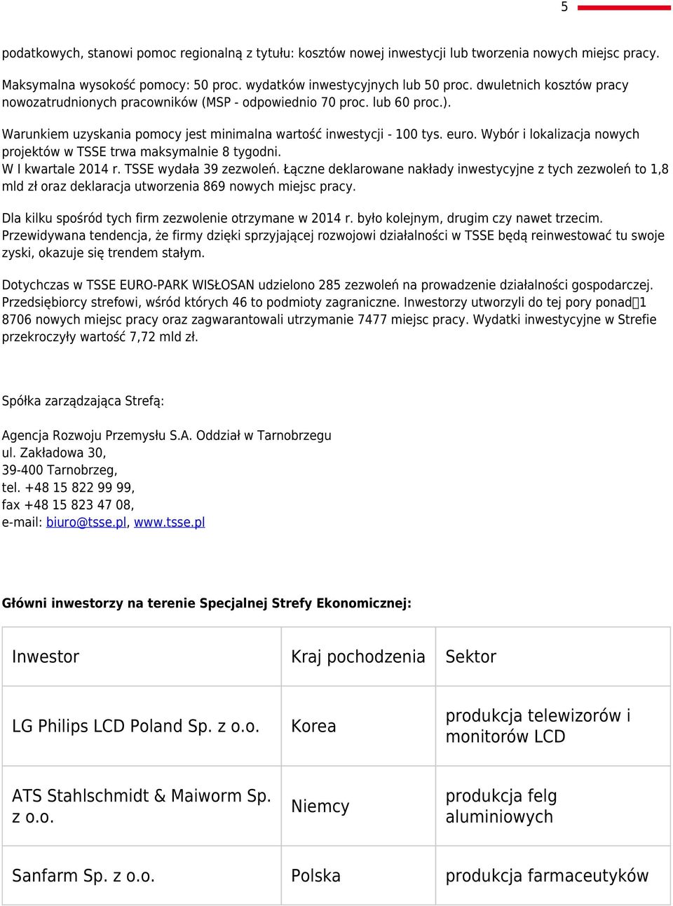 Wybór i lokalizacja nowych projektów w TSSE trwa maksymalnie 8 tygodni. W I kwartale 2014 r. TSSE wydała 39 zezwoleń.