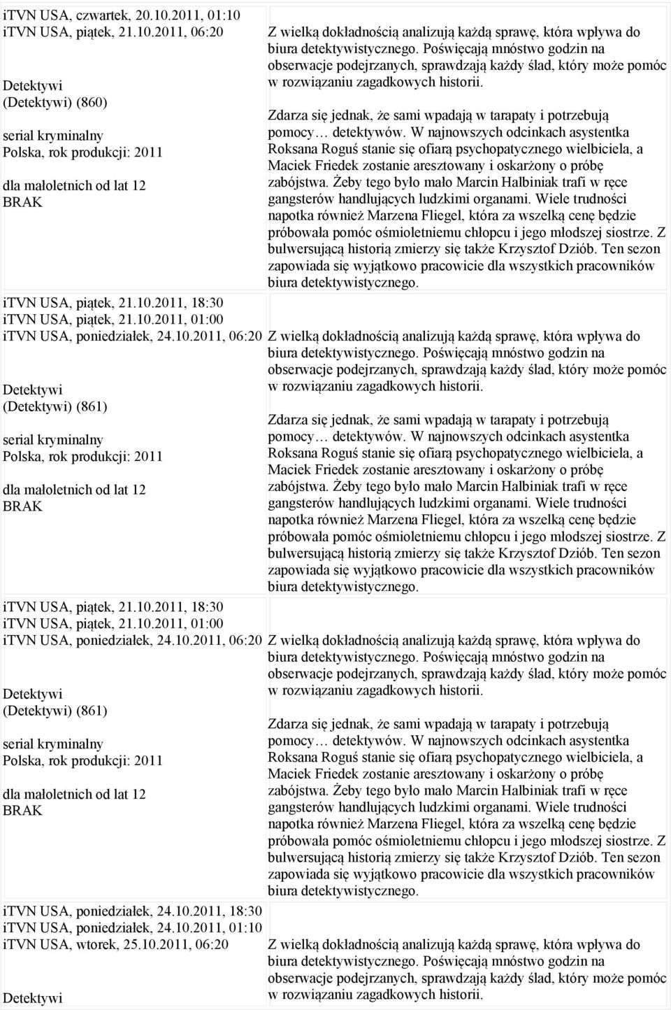 10.2011, 18:30 itvn USA, poniedziałek, 24.10.2011, 01:10 itvn USA, wtorek, 25.10.2011, 06:20 Detektywi Z wielką dokładnością analizują każdą sprawę, która wpływa do biura detektywistycznego.