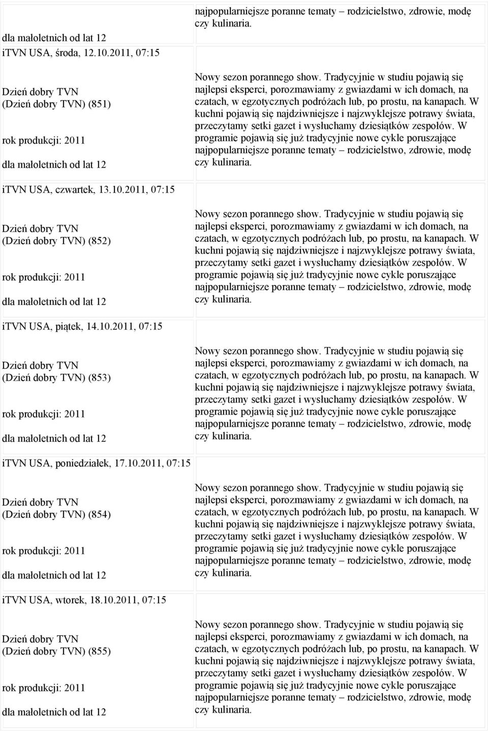 W kuchni pojawią się najdziwniejsze i najzwyklejsze potrawy świata, przeczytamy setki gazet i wysłuchamy dziesiątków zespołów.