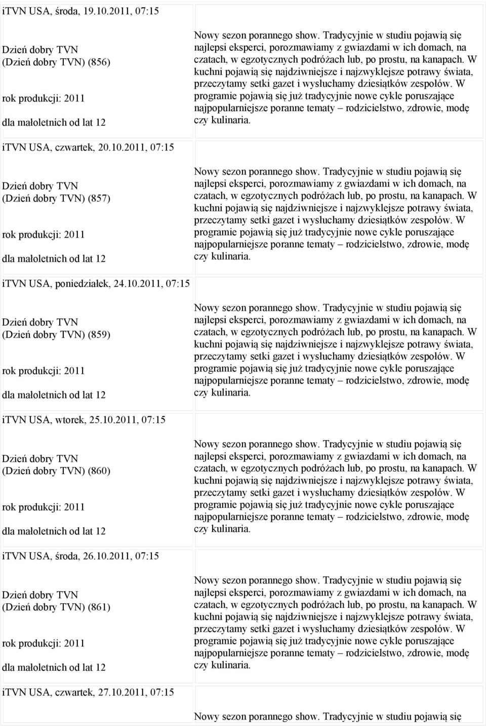 W kuchni pojawią się najdziwniejsze i najzwyklejsze potrawy świata, przeczytamy setki gazet i wysłuchamy dziesiątków zespołów.
