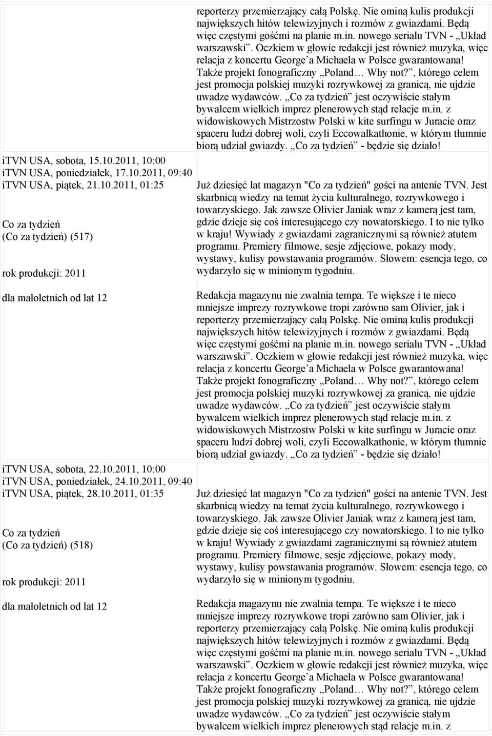 Nie ominą kulis produkcji największych hitów telewizyjnych i rozmów z gwiazdami. Będą więc częstymi gośćmi na planie m.in. nowego serialu TVN - Układ warszawski.