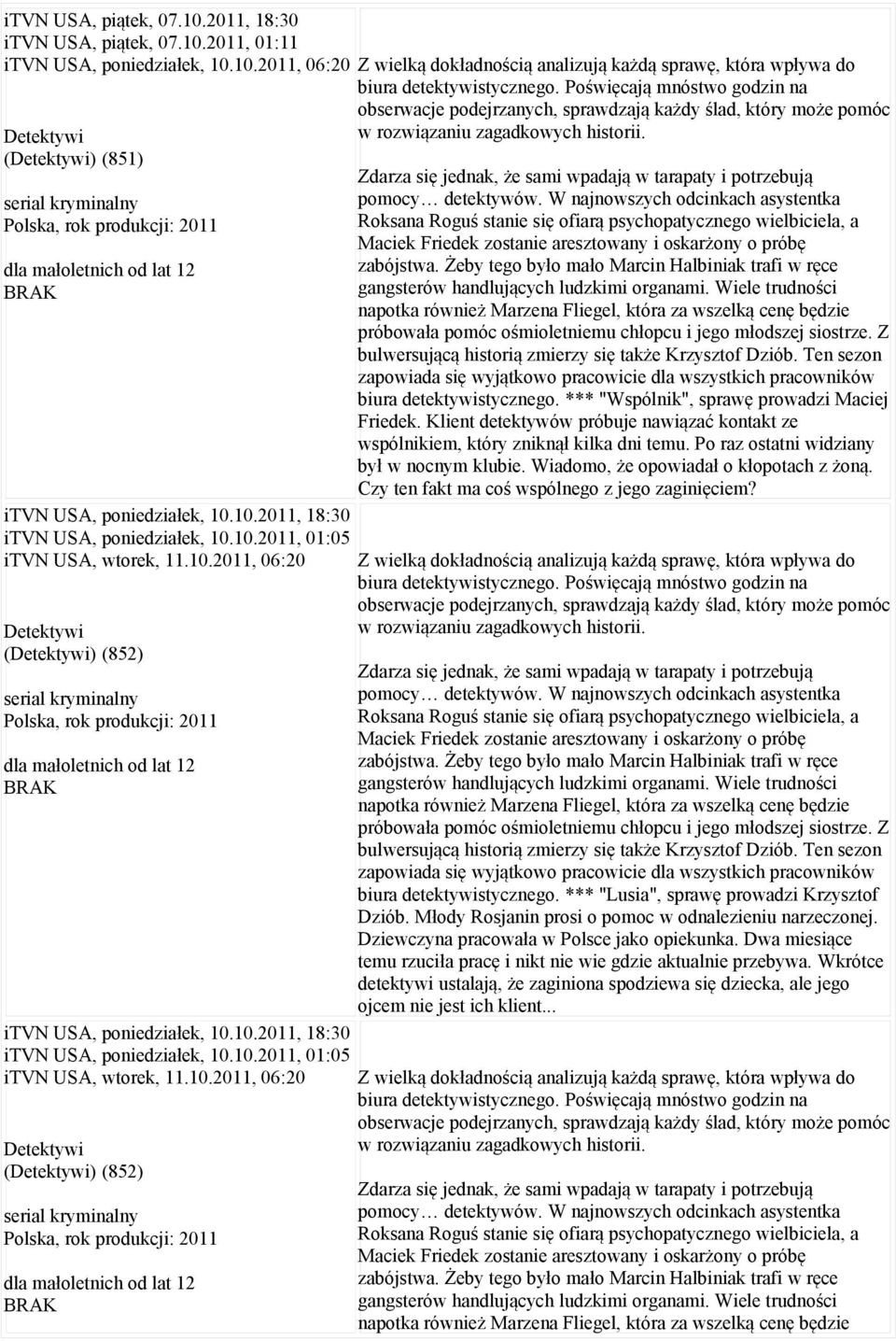 Poświęcają mnóstwo godzin na obserwacje podejrzanych, sprawdzają każdy ślad, który może pomóc w rozwiązaniu zagadkowych historii.