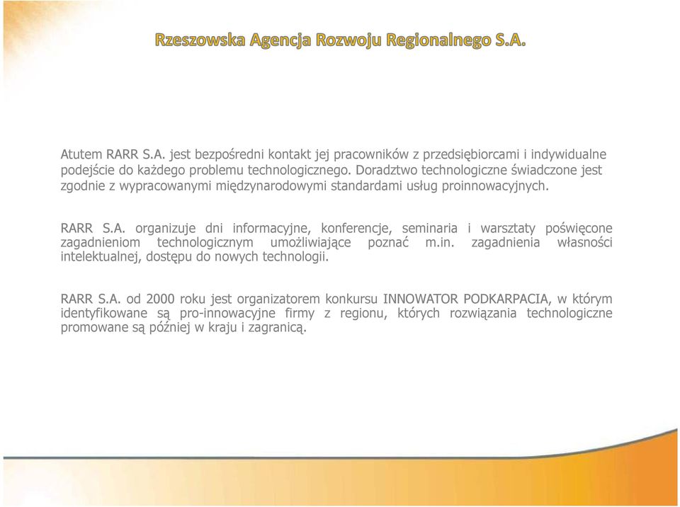 R S.A. organizuje dni informacyjne, konferencje, seminaria i warsztaty poświęcone zagadnieniom technologicznym umożliwiające poznać m.in. zagadnienia własności intelektualnej, l dostępu do nowych technologii.