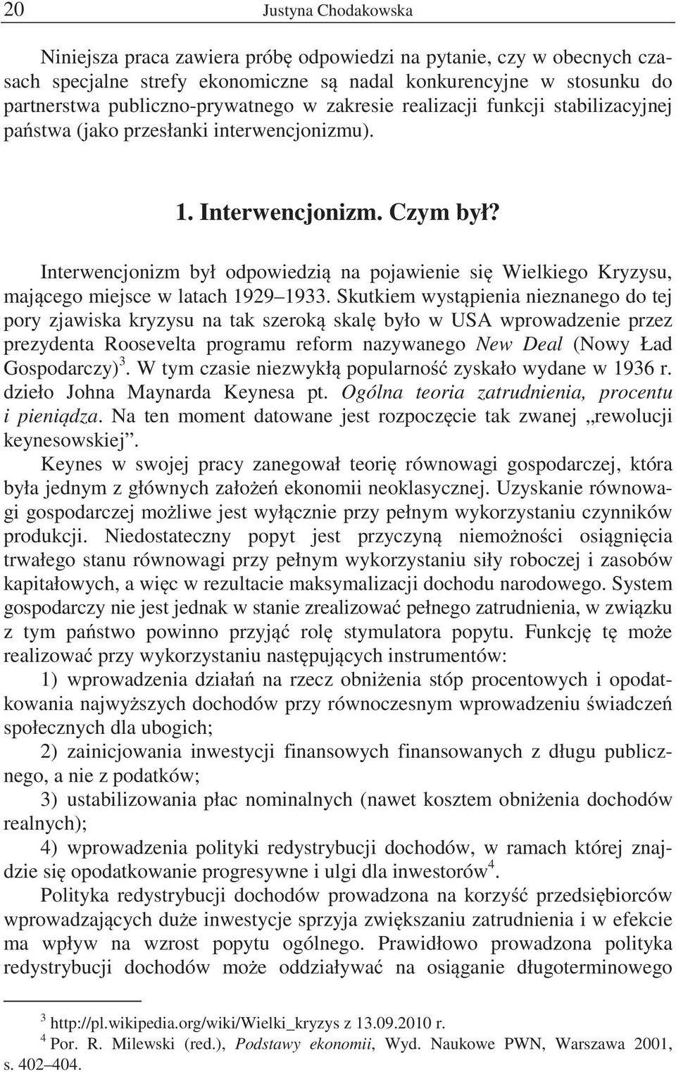 Interwencjonizm był odpowiedzi na pojawienie si Wielkiego Kryzysu, maj cego miejsce w latach 1929 1933.