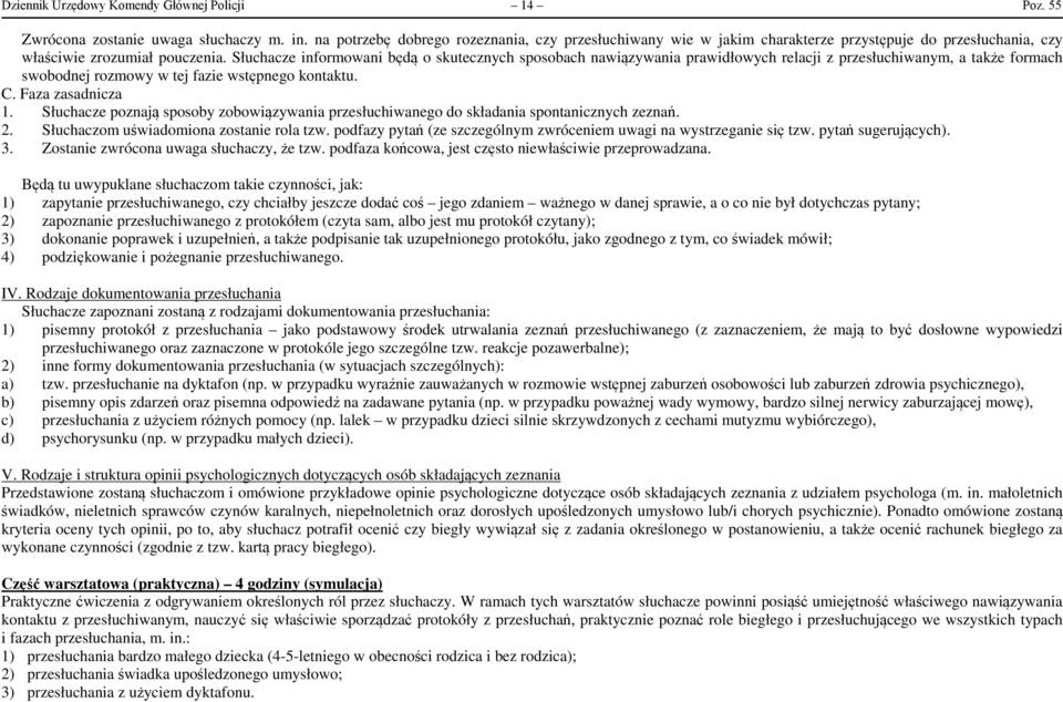 Słuchacze informowani będą o skutecznych sposobach nawiązywania prawidłowych relacji z przesłuchiwanym, a także formach swobodnej rozmowy w tej fazie wstępnego kontaktu. C. Faza zasadnicza 1.