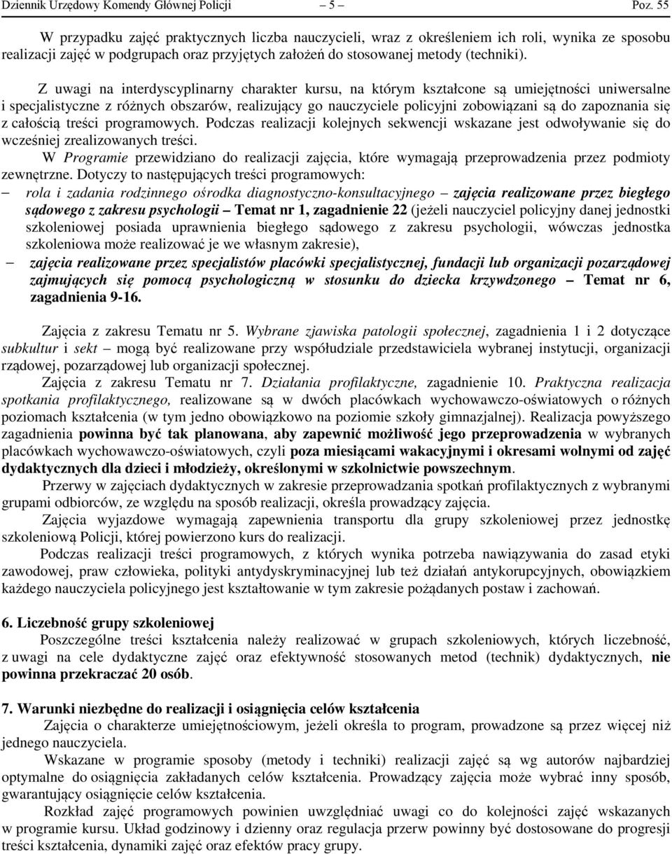 Z uwagi na interdyscyplinarny charakter kursu, na którym kształcone są umiejętności uniwersalne i specjalistyczne z różnych obszarów, realizujący go nauczyciele policyjni zobowiązani są do zapoznania
