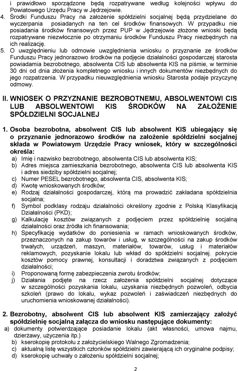 W przypadku nie posiadania środków finansowych przez PUP w Jędrzejowie złożone wnioski będą rozpatrywane niezwłocznie po otrzymaniu środków Funduszu Pracy niezbędnych na ich realizację. 5.