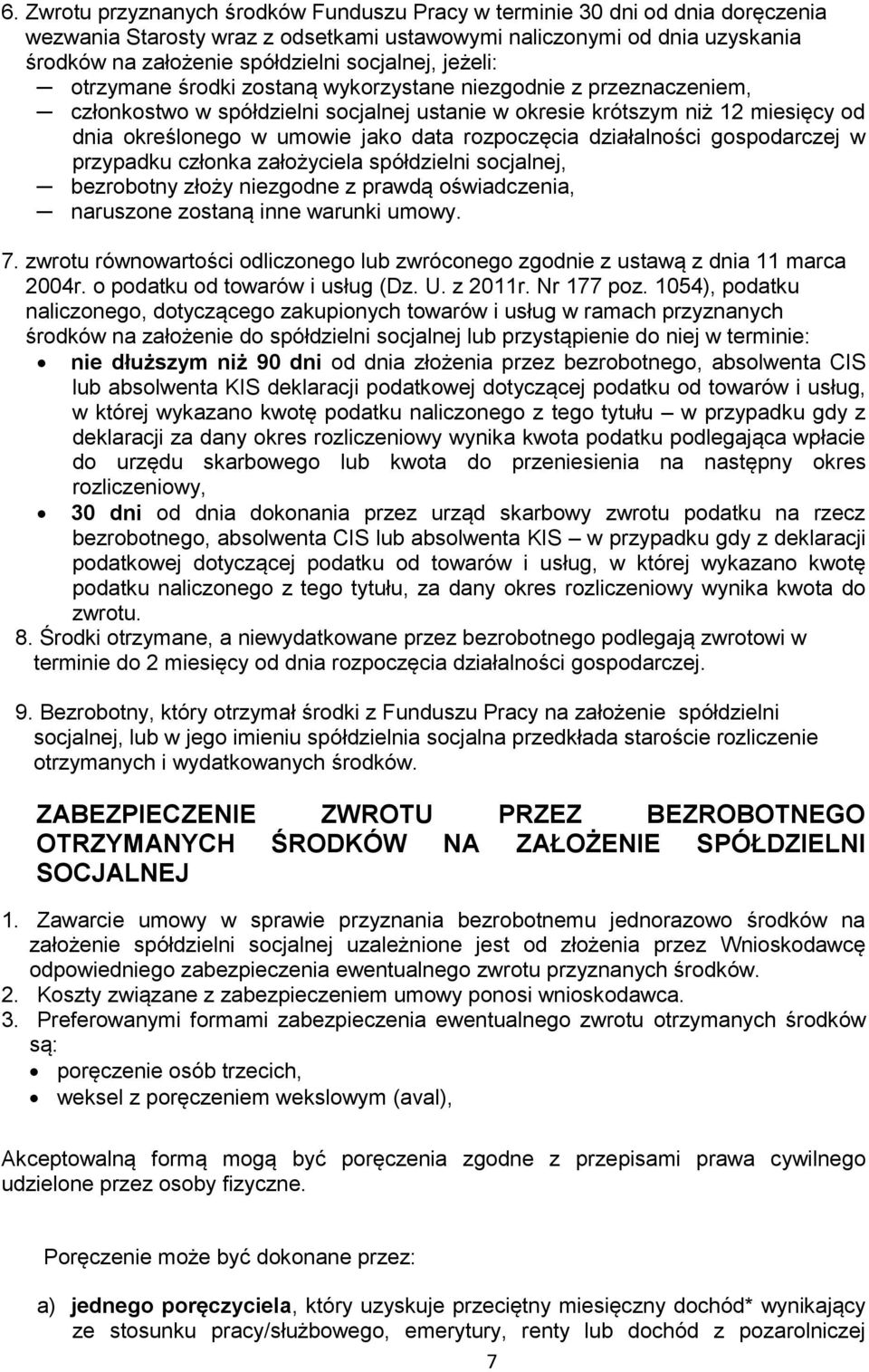 data rozpoczęcia działalności gospodarczej w przypadku członka założyciela spółdzielni socjalnej, bezrobotny złoży niezgodne z prawdą oświadczenia, naruszone zostaną inne warunki umowy. 7.