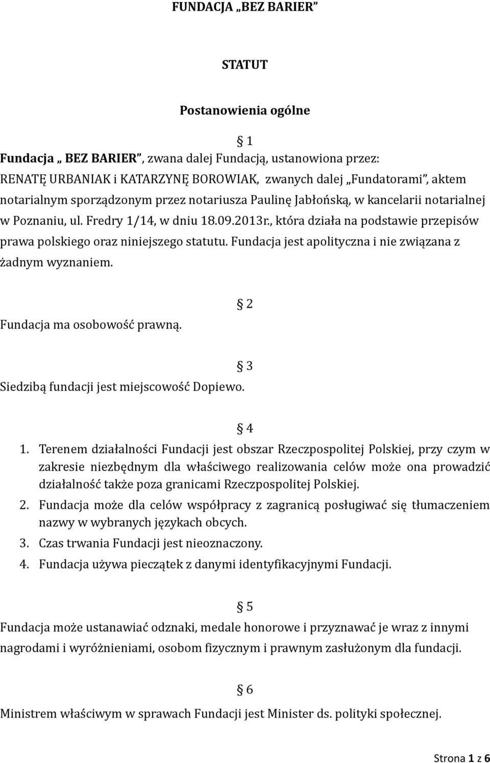 , która działa na podstawie przepisów prawa polskiego oraz niniejszego statutu. Fundacja jest apolityczna i nie związana z żadnym wyznaniem. Fundacja ma osobowość prawną.