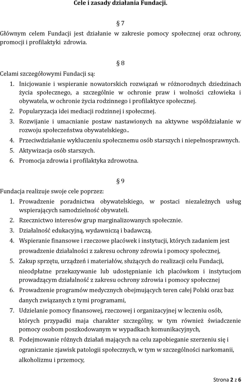 profilaktyce społecznej. 2. Popularyzacja idei mediacji rodzinnej i społecznej. 3. Rozwijanie i umacnianie postaw nastawionych na aktywne współdziałanie w rozwoju społeczeństwa obywatelskiego.. 4.