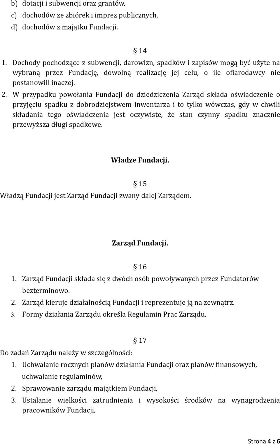 W przypadku powołania Fundacji do dziedziczenia Zarząd składa oświadczenie o przyjęciu spadku z dobrodziejstwem inwentarza i to tylko wówczas, gdy w chwili składania tego oświadczenia jest oczywiste,