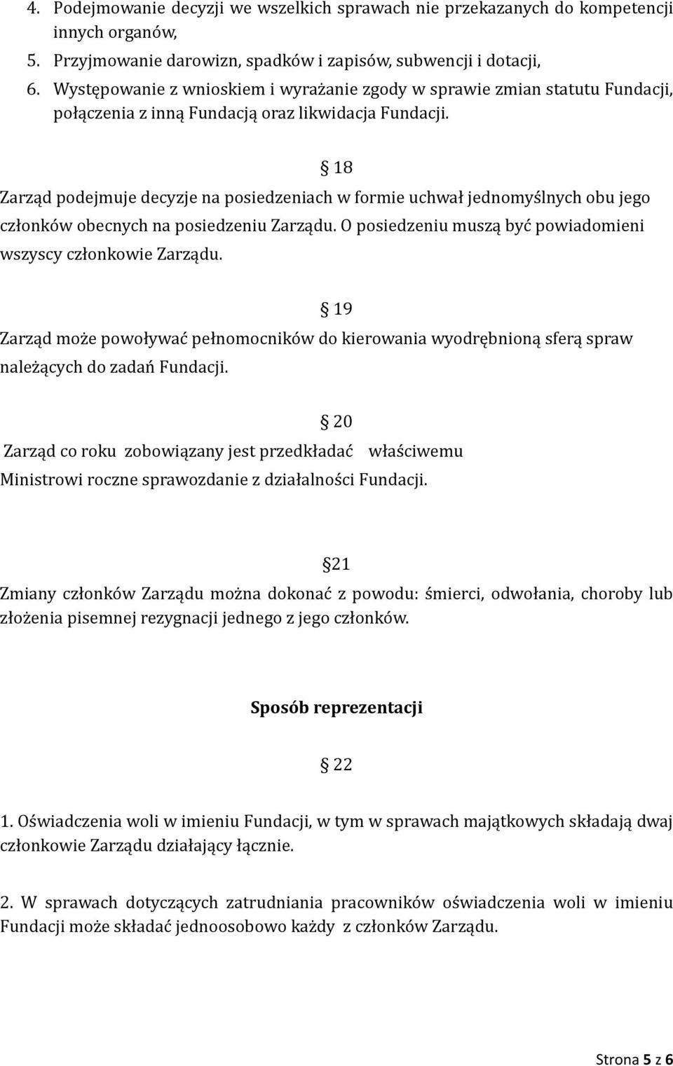 18 Zarząd podejmuje decyzje na posiedzeniach w formie uchwał jednomyślnych obu jego członków obecnych na posiedzeniu Zarządu. O posiedzeniu muszą być powiadomieni wszyscy członkowie Zarządu.