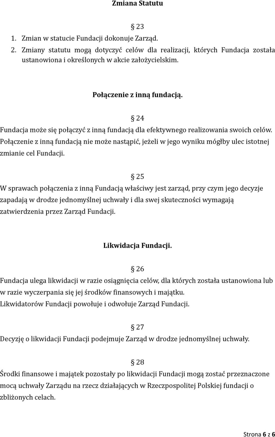 Połączenie z inną fundacją nie może nastąpić, jeżeli w jego wyniku mógłby ulec istotnej zmianie cel Fundacji.