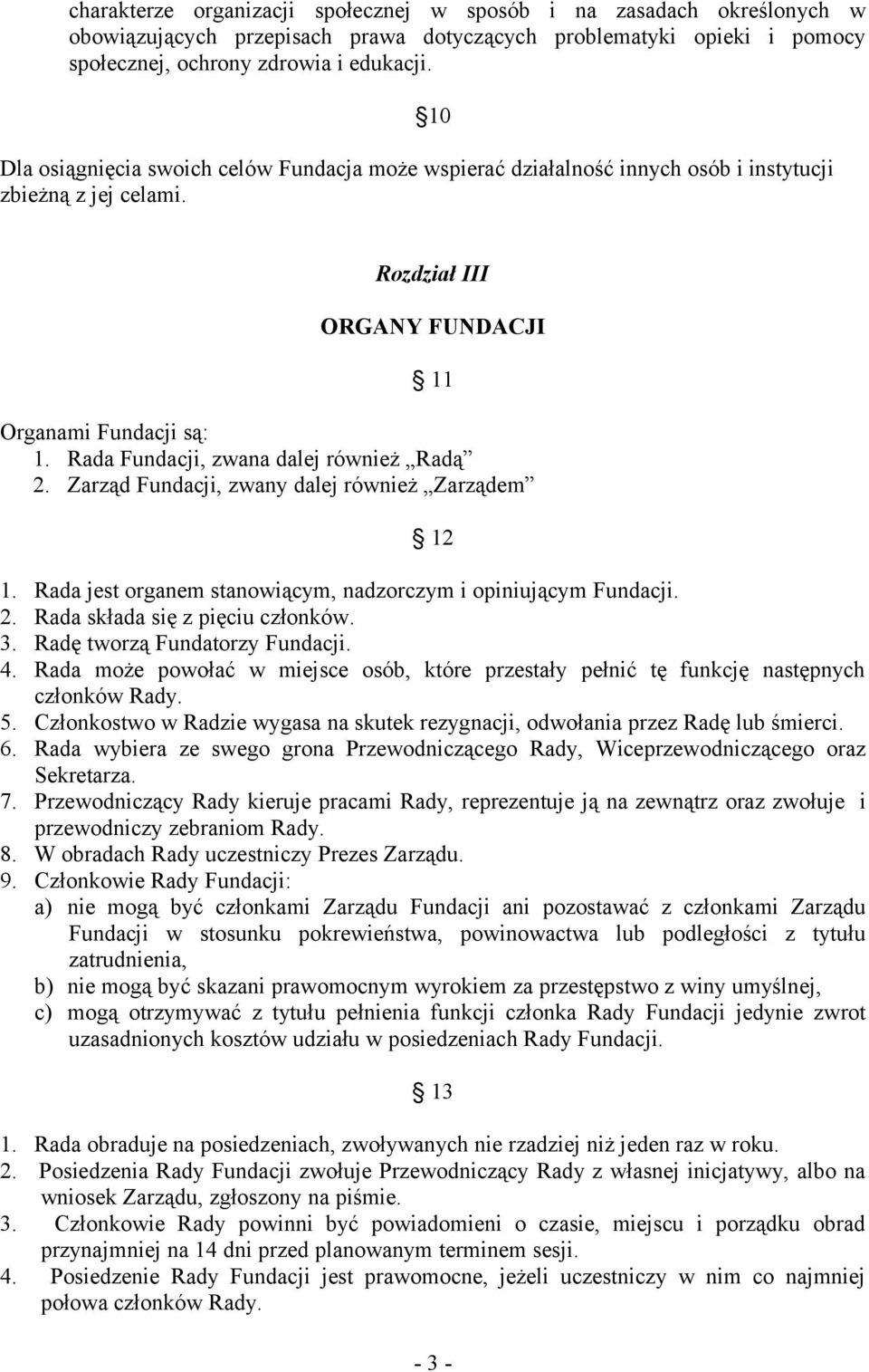 Rada Fundacji, zwana dalej również Radą 2. Zarząd Fundacji, zwany dalej również Zarządem 12 1. Rada jest organem stanowiącym, nadzorczym i opiniującym 2. Rada składa się z pięciu członków. 3.