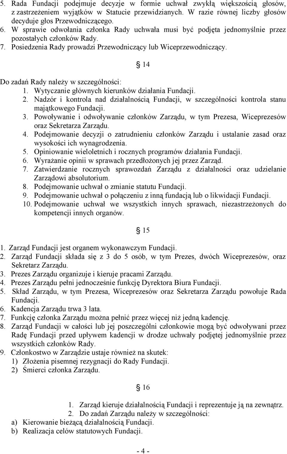 14 Do zadań Rady należy w szczególności: 1. Wytyczanie głównych kierunków działania 2. Nadzór i kontrola nad działalnością Fundacji, w szczególności kontrola stanu majątkowego 3.