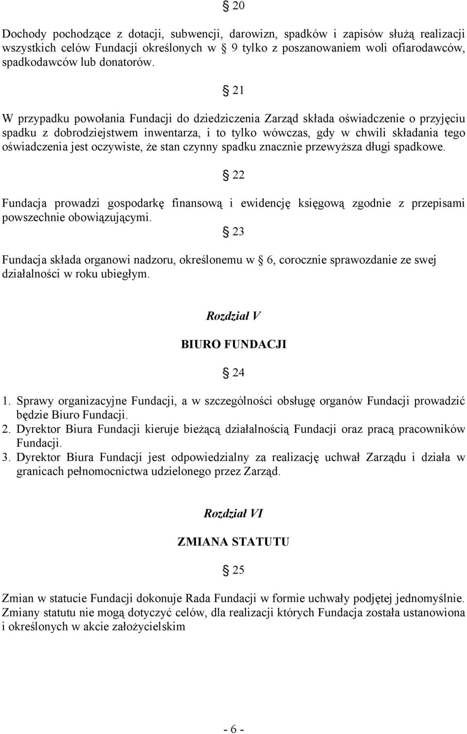 oczywiste, że stan czynny spadku znacznie przewyższa długi spadkowe. 22 Fundacja prowadzi gospodarkę finansową i ewidencję księgową zgodnie z przepisami powszechnie obowiązującymi.