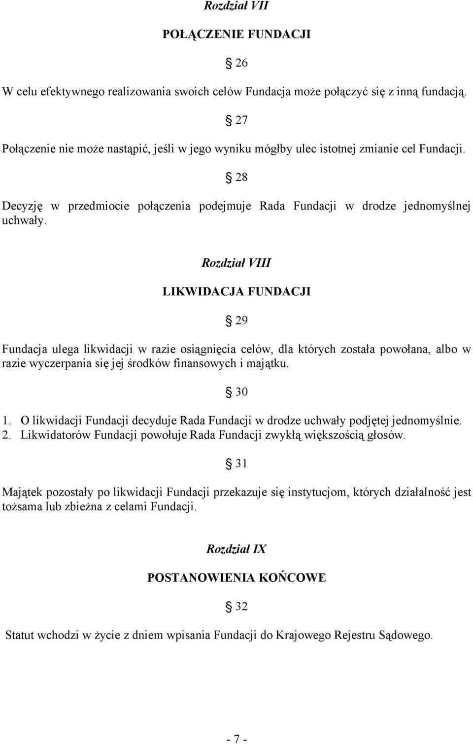 Rozdział VIII LIKWIDACJA FUNDACJI 29 Fundacja ulega likwidacji w razie osiągnięcia celów, dla których została powołana, albo w razie wyczerpania się jej środków finansowych i majątku. 30 1.