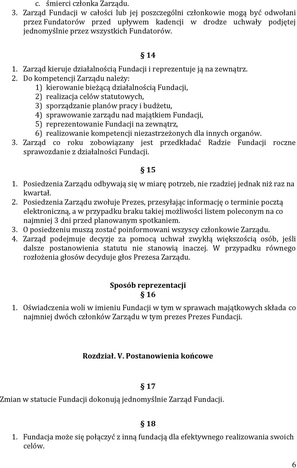 Zarząd kieruje działalnością Fundacji i reprezentuje ją na zewnątrz. 2.