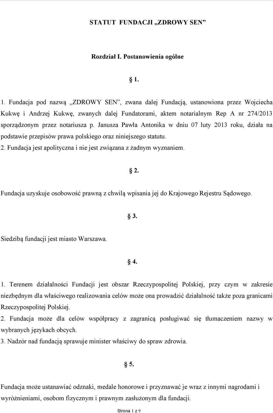 p. Janusza Pawła Antonika w dniu 07 luty 2013 roku, działa na podstawie przepisów prawa polskiego oraz niniejszego statutu. 2. Fundacja jest apolityczna i nie jest związana z żadnym wyznaniem. 2. Fundacja uzyskuje osobowość prawną z chwilą wpisania jej do Krajowego Rejestru Sądowego.