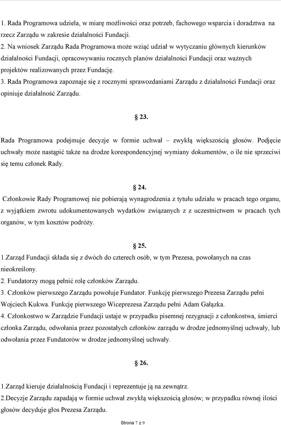 przez Fundację. 3. Rada Programowa zapoznaje się z rocznymi sprawozdaniami Zarządu z działalności Fundacji oraz opiniuje działalność Zarządu. 23.