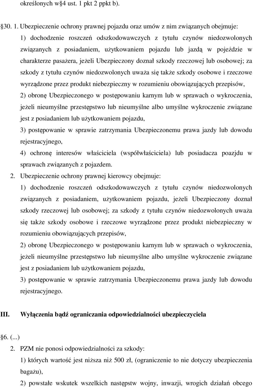 Ubezpieczenie ochrony prawnej pojazdu oraz umów z nim związanych obejmuje: 1) dochodzenie roszczeń odszkodowawczych z tytułu czynów niedozwolonych związanych z posiadaniem, użytkowaniem pojazdu lub