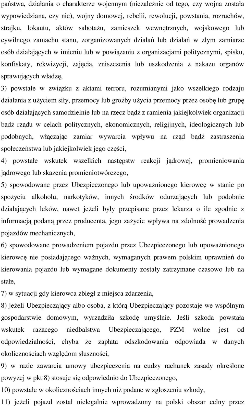 konfiskaty, rekwizycji, zajęcia, zniszczenia lub uszkodzenia z nakazu organów sprawujących władzę, 3) powstałe w związku z aktami terroru, rozumianymi jako wszelkiego rodzaju działania z użyciem