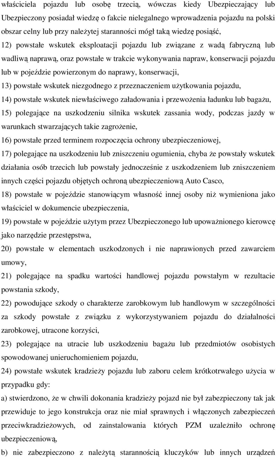 powierzonym do naprawy, konserwacji, 13) powstałe wskutek niezgodnego z przeznaczeniem użytkowania pojazdu, 14) powstałe wskutek niewłaściwego załadowania i przewożenia ładunku lub bagażu, 15)