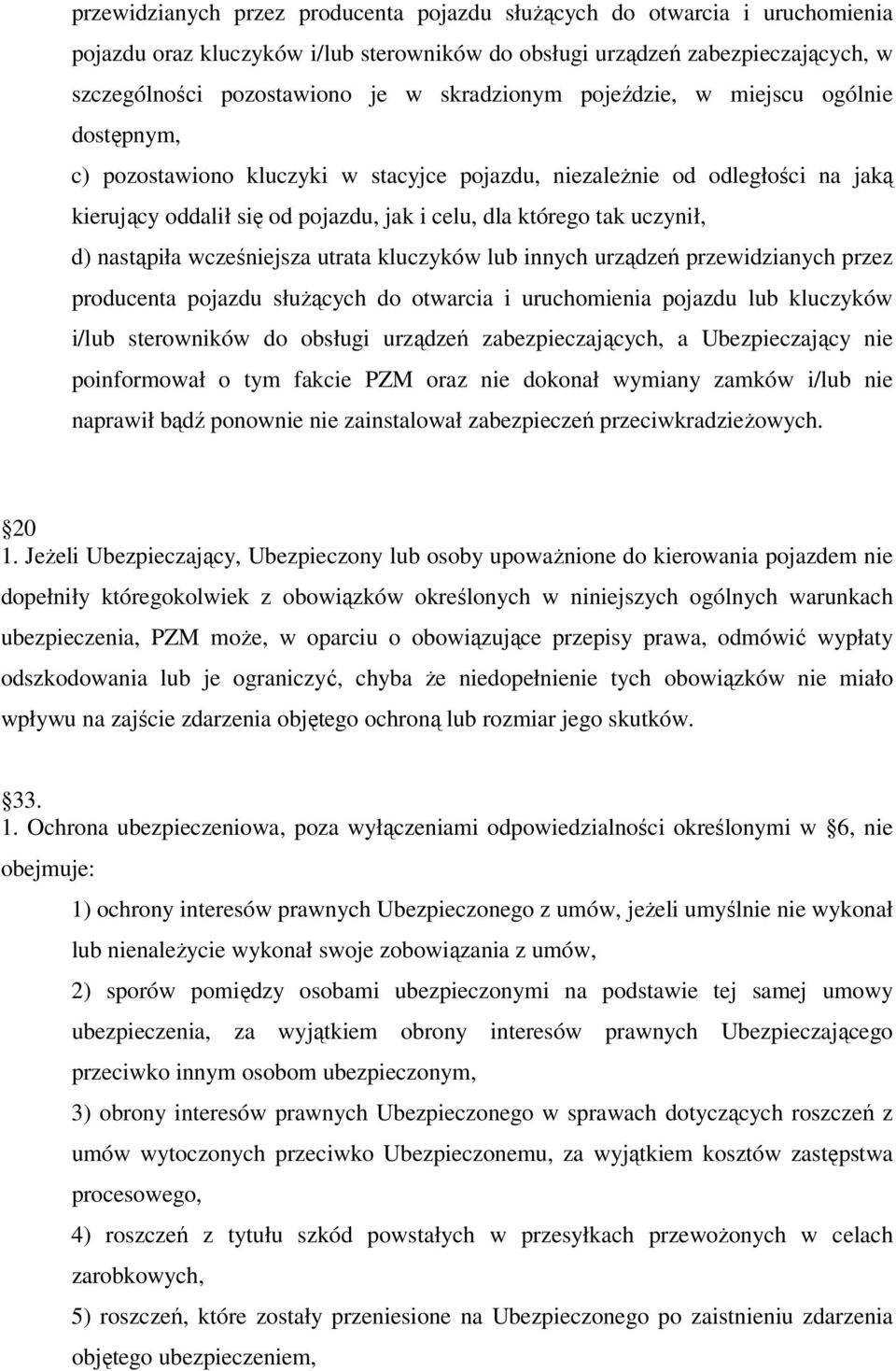 uczynił, d) nastąpiła wcześniejsza utrata kluczyków lub innych urządzeń przewidzianych przez producenta pojazdu służących do otwarcia i uruchomienia pojazdu lub kluczyków i/lub sterowników do obsługi