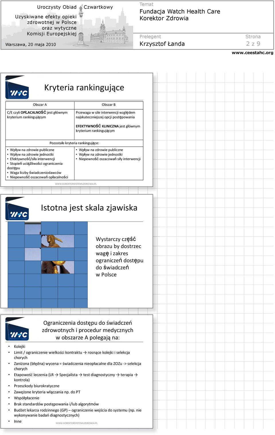 StopieĔ uciąīliwoğci ograniczenia dostċpu Waga liczby Ğwiadczeniodawców NiepewnoĞü oszacowaĕ opáacalnoğci Wpáyw na zdrowie publiczne Wpáyw na zdrowie jednostki NiepewnoĞü oszacowaĕ siáy interwencji