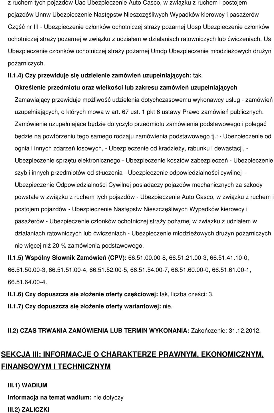 Us Ubezpieczenie członków ochotniczej straży pożarnej Umdp Ubezpieczenie młodzieżowych drużyn pożarniczych. II.1.4) Czy przewiduje się udzielenie zamówień uzupełniających: tak.