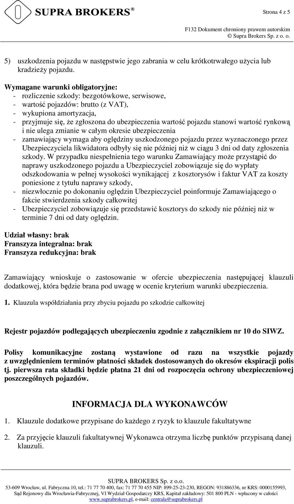 pojazdu stanowi wartość rynkową i nie ulega zmianie w całym okresie ubezpieczenia - zamawiający wymaga aby oględziny uszkodzonego pojazdu przez wyznaczonego przez Ubezpieczyciela likwidatora odbyły