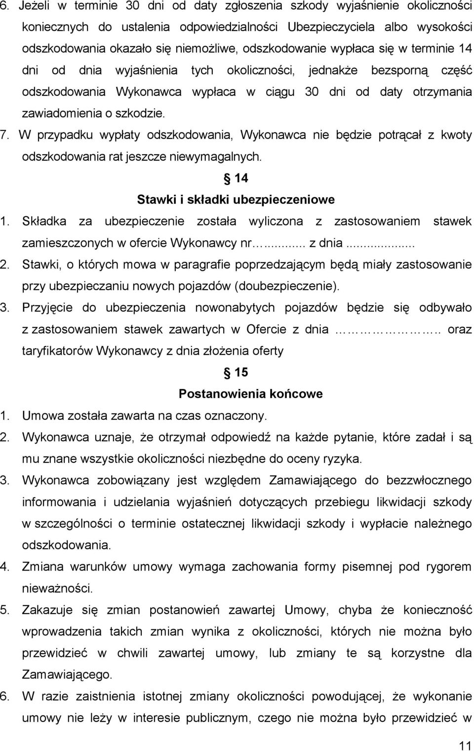 7. W przypadku wypłaty odszkodowania, Wykonawca nie będzie potrącał z kwoty odszkodowania rat jeszcze niewymagalnych. 14 Stawki i składki ubezpieczeniowe 1.