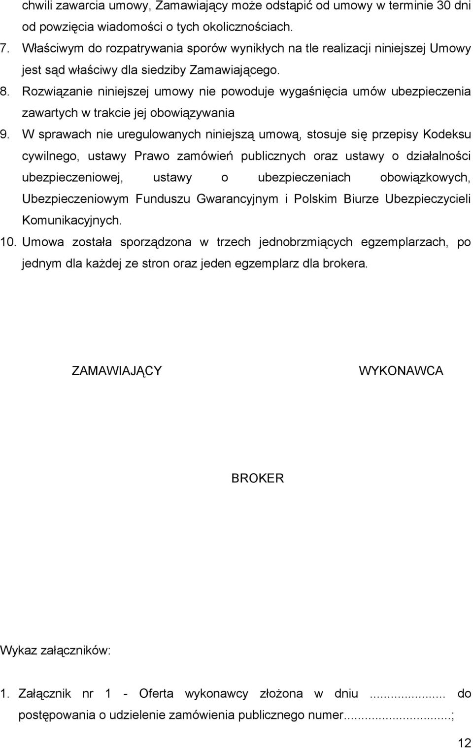 Rozwiązanie niniejszej umowy nie powoduje wygaśnięcia umów ubezpieczenia zawartych w trakcie jej obowiązywania 9.