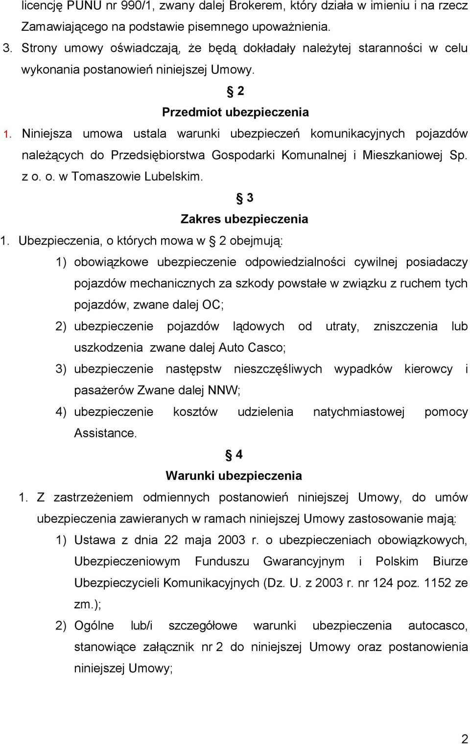 Niniejsza umowa ustala warunki ubezpieczeń komunikacyjnych pojazdów należących do Przedsiębiorstwa Gospodarki Komunalnej i Mieszkaniowej Sp. z o. o. w Tomaszowie Lubelskim. 3 Zakres ubezpieczenia 1.