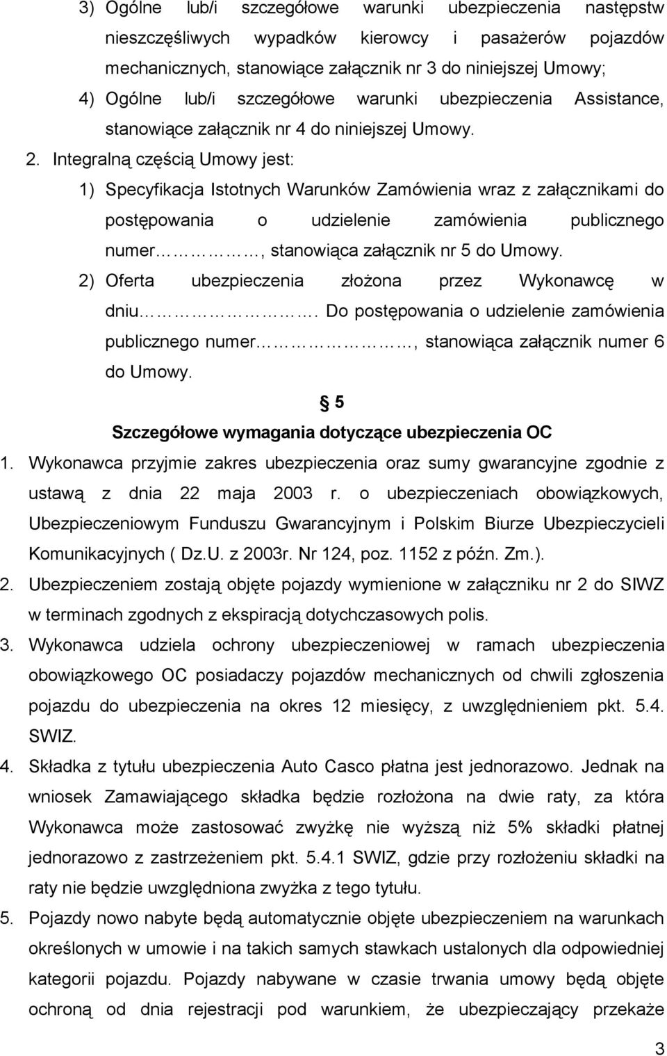 Integralną częścią Umowy jest: 1) Specyfikacja Istotnych Warunków Zamówienia wraz z załącznikami do postępowania o udzielenie zamówienia publicznego numer, stanowiąca załącznik nr 5 do Umowy.